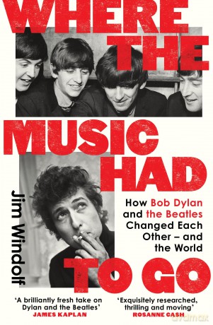 Where the Music Had to Go: How Bob Dylan and The Beatles Changed Each Other - and the World - Jim Windolf [KSIĄŻKA]