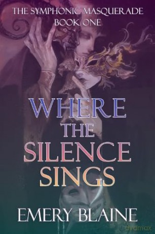 Where the Silence Sings: 1 (The Symphonic Masquerade) - Emery Blaine [KSIĄŻKA]