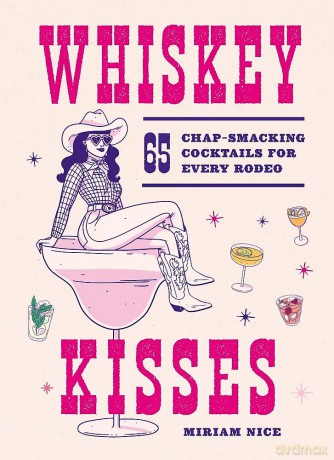 Whiskey Kisses: 65 Chap-Smacking Cocktails For Every Rodeo - Miriam Nice [KSIĄŻKA]