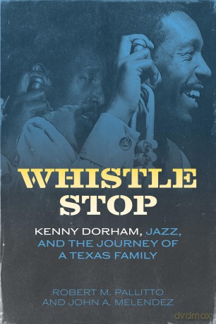 Whistle Stop: Kenny Dorham, Jazz, and the Journey of a Texas Family (American Made Music Series) [KSIĄŻKA]