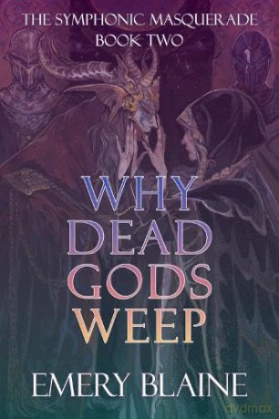 Why Dead Gods Weep: 2 (The Symphonic Masquerade) - Emery Blaine [KSIĄŻKA]