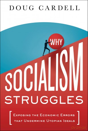 Why Socialism Struggles: Exposing the Economic Errors That Undermine Utopian Ideals - Doug Cardell [KSIĄŻKA]