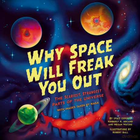 Why Space Will Freak You Out: The Scariest, Strangest Parts of the Universe - Kimberly Arcand [KSIĄŻKA]