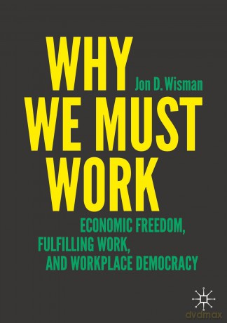 Why We Must Work: Economic Freedom, Fulfilling Work, and Workplace Democracy - Jon D. Wisman [KSIĄŻKA]