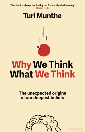 Why We Think What We Think: The Unexpected Origins of Our Deepest Beliefs - Turi Munthe [KSIĄŻKA]