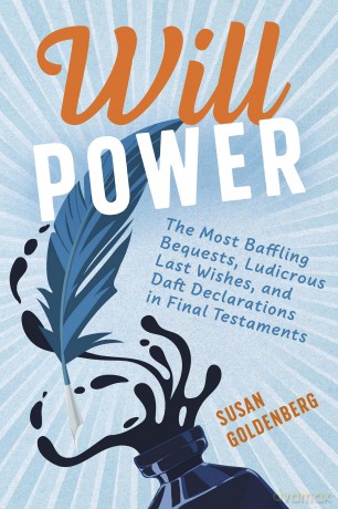 Will Power: The Most Baffling Bequests, Ludicrous Last Wishes, and Daft Declarations in Final Testaments [KSIĄŻKA]