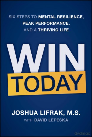 Win Today: Six Steps to Mental Resilience, Peak Performance, and a Thriving Life [KSIĄŻKA]