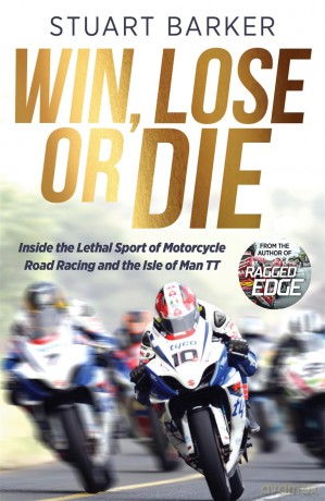 Win, Lose or Die: Inside the Lethal Sport of Motorcycle Road Racing and the Isle of Man TT: The Perfect Gift for Father's Day - Stuart Barker [KSIĄŻKA]