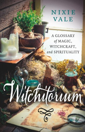 Witchitorium: A Glossary of Magic, Witchcraft, and Spirituality - Nixie Vale [KSIĄŻKA]