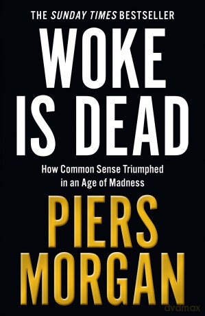Woke Is Dead: How common sense triumphed in an age of total madness - Piers Morgan [KSIĄŻKA]