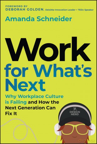 Work for What's Next: Why Workplace Culture is Failing and How the Next Generation Can Fix It - Amanda Schneider [KSIĄŻKA]