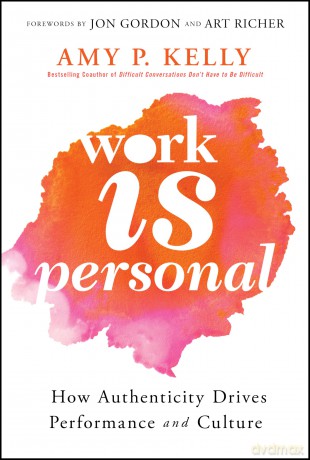 Work Is Personal: How Authenticity Drives Performance and Culture - Amy P. Kelly [KSIĄŻKA]