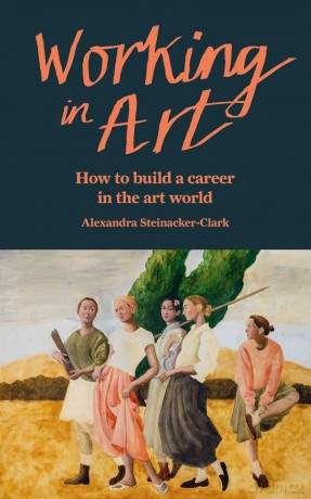 Working in Art: How to build a career in the art world - A Steinacker-Clark [KSIĄŻKA]
