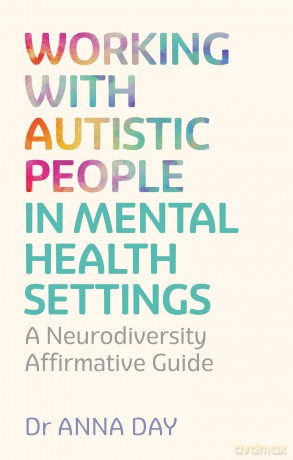 Working with Autistic People in Mental Health Settings: A Neurodiversity Affirmative Guide - Anna Day [KSIĄŻKA]