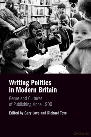 Writing Politics in Modern Britain: Genre and Cultures of Publishing since 1900 - Edited By Gary Love [KSIĄŻKA]