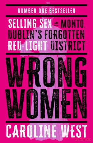 Wrong Women: Selling Sex in Monto, Dublin's Forgotten Red Light District SHORTLISTED FOR THE IRISH BOOK AWARDS 2025 - Caroline West [KSIĄŻKA]