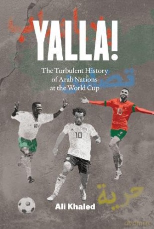 Yalla! The Turbulent History of Arab Nations at the World Cup - Ali Khaled [KSIĄŻKA]