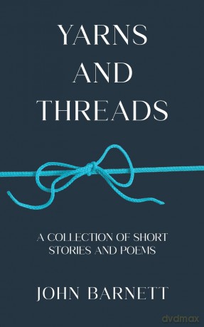 Yarns and Threads: A collection of short stories and poems - John Barnett [KSIĄŻKA]