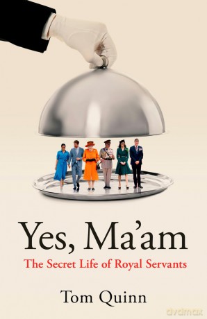 Yes, Ma'am: The Secret Life of Royal Servants - Tom Quinn [KSIĄŻKA]