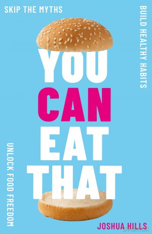 You Can Eat That: Skip the Myths. Build Healthy Habits. Unlock Food Freedom. - Joshua Hills [KSIĄŻKA]