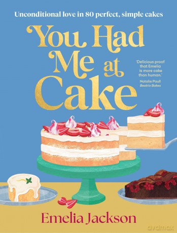 You Had Me At Cake: Unconditional love in 80 perfect, simple cakes - Emelia Jackson [KSIĄŻKA]