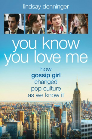 You Know You Love Me: How Gossip Girl Changed Pop Culture as We Know It - Lindsay Denninger [KSIĄŻKA]
