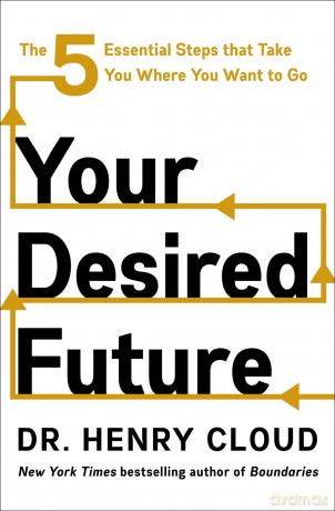 Your Desired Future: The Five Essential Steps That Take You Where You Want to Go - Cloud Henry [KSIĄŻKA]