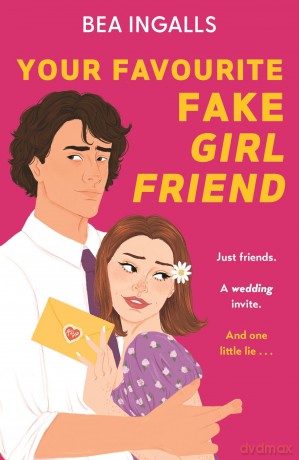 Your Favourite Fake Girlfriend: must-read dreamy rom-com - fake dating with a wedding guest twist! - Bea Ingalls [KSIĄŻKA]