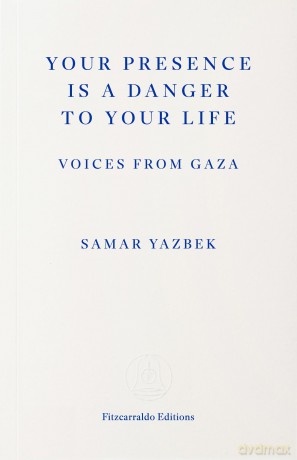Your Presence Is a Danger to Your Life: Voices from Gaza - Samar Yazbek [KSIĄŻKA]