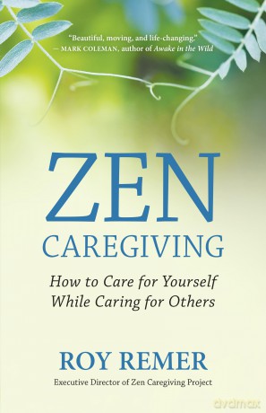 Zen Caregiving: How to Care for Yourself While Caring for Others - Roy Remer [KSIĄŻKA]