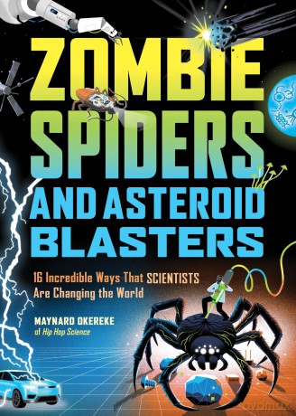 Zombie Spiders and Asteroid Blasters: 16 Incredible Ways that Scientists Are Changing the World - Maynard Okereke [KSIĄŻKA]