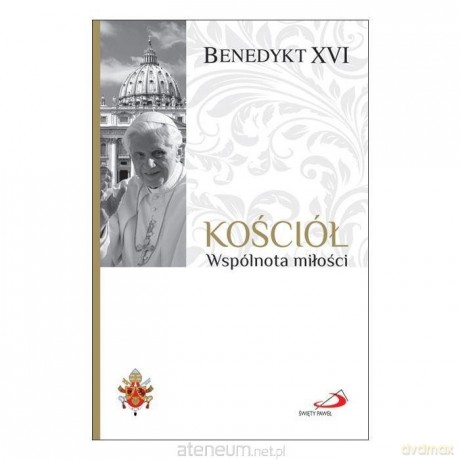 Fundamenty wiary (Tom 3) Kościół. Wspólnota miłości - Papież Benedykt XVI [KSIĄŻKA]