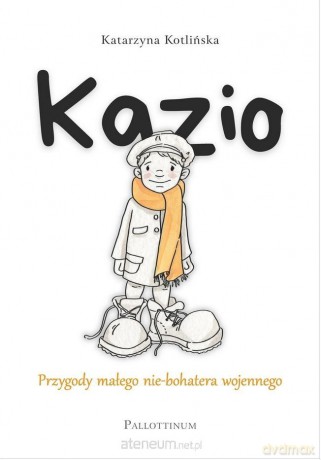 Kazio. Przygody małego nie-bohatera wojennego - Katarzyna Kotlińska [KSIĄŻKA]