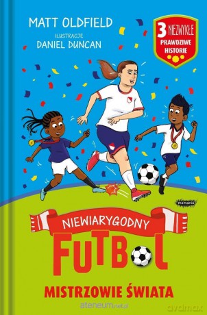 Mistrzowie świata. Niewiarygodny futbol - Matt Oldfield, Daniel Duncan [KSIĄŻKA]