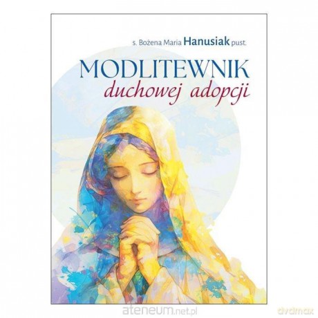 Modlitewnik duchowej adopcji - Bożena Maria Hanusiak [KSIĄŻKA]