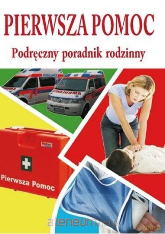 Pierwsza pomoc - podręczny poradnik rodzinny [KSIĄŻKA]