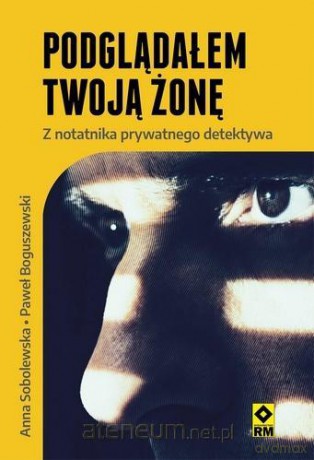 Podglądałem twoją żonę Z notatnika prywatnego - Paweł Boguszewski, Anna Sobolewska [KSIĄŻKA]