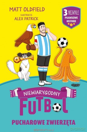 Pucharowe zwierzęta. Niewiarygodny futbol - Matt Oldfield, Alex Patrick [KSIĄŻKA]