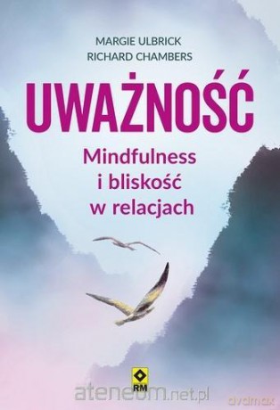 Uważność Mindfulness i bliskość w relacjach - Margie Ulbrick, Richard Chambers [KSIĄŻKA]