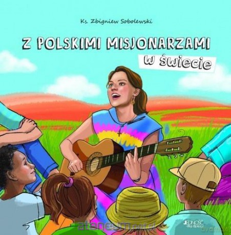 Z polskimi misjonarzami w świecie - Zbigniew Sobolewski, Ola Makowska [KSIĄŻKA]