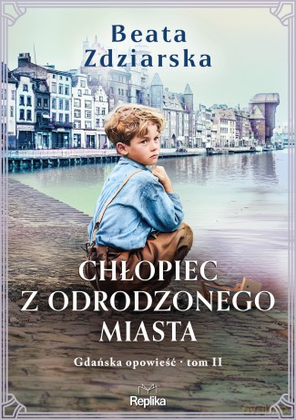 Chłopiec z odrodzonego miasta. Gdańska opowieść (Tom 2) - Beata Zdziarska [KSIĄŻKA]