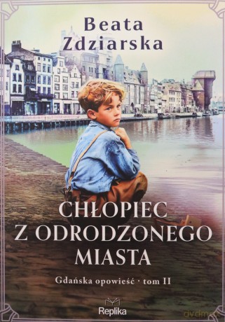 Chłopiec z odrodzonego miasta. Gdańska opowieść (Tom 2) - Beata Zdziarska [KSIĄŻKA]