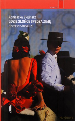 Gdzie słońce spędza zimę. Historie z Andaluzji - Agnieszka Zielińska [KSIĄŻKA]