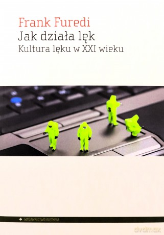 Jak działa lęk. Kultura lęku w XXI wieku - Frank Furedi [KSIĄŻKA]