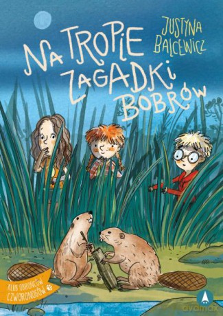 Na tropie zagadki bobrów - Justyna Balcewicz [KSIĄŻKA]