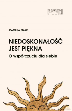 Niedoskonałość jest piękna. O współczuciu dla siebie - Camilla Stark [KSIĄŻKA]