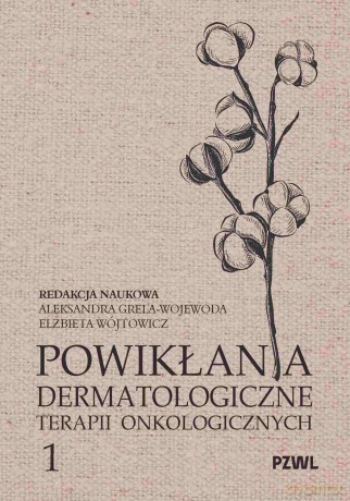 Powikłania dermatologiczne terapii onkologicznych 1 - Aleksandra Grela-Wojewoda, Elżbieta Wójtowicz [KSIĄŻKA]