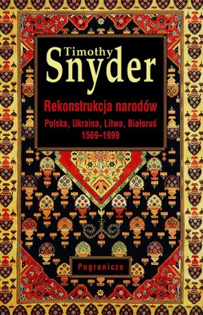 Rekonstrukcja narodów. Polska, Ukraina, Litwa, Białoruś 1569-1999 - Timothy Snyder [KSIĄŻKA]
