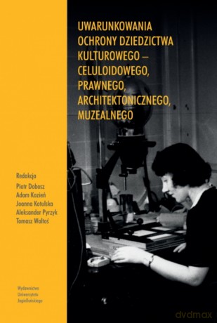 Uwarunkowania ochrony dziedzictwa kulturowego - celuloidowego, prawnego, architektonicznego, muzealnego [KSIĄŻKA]