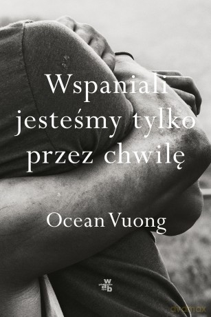 Wspaniali jesteśmy tylko przez chwilę - Ocean Vuong [KSIĄŻKA]